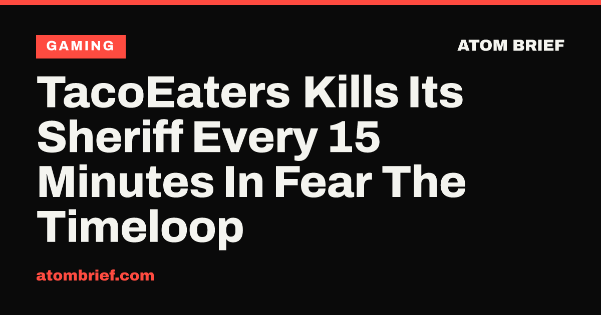 TacoEaters Kills Its Sheriff Every 15 Minutes In Fear The Timeloop