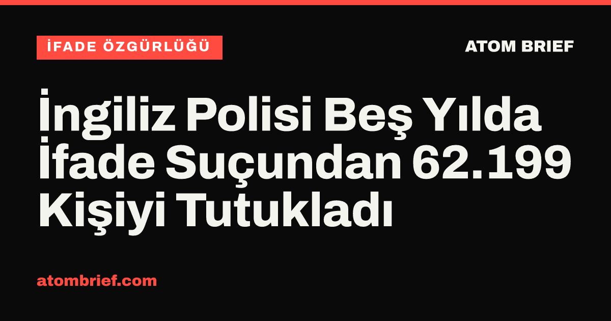 İngiliz Polisi Beş Yılda İfade Suçundan 62.199 Kişiyi Tutukladı