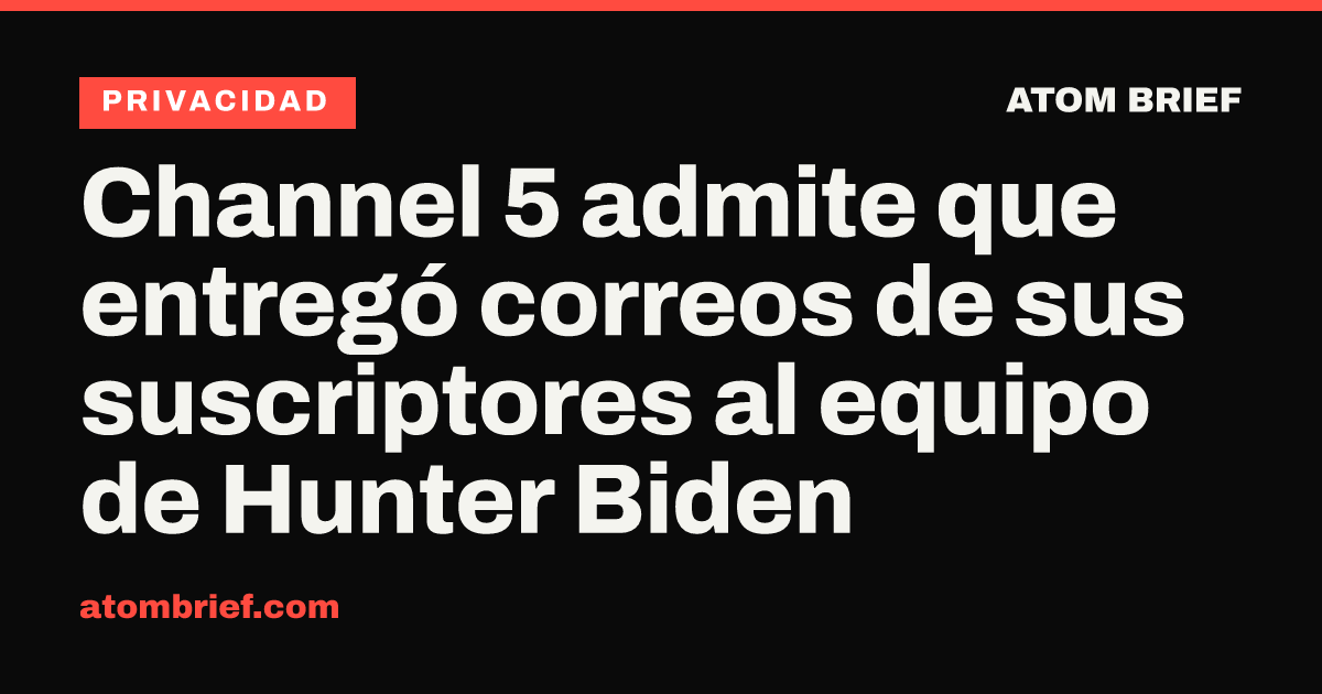 Channel 5 admite que entregó correos de sus suscriptores al equipo de Hunter Biden