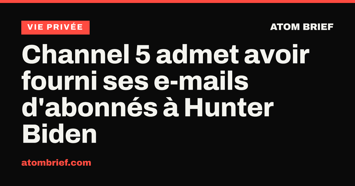 Channel 5 admet avoir fourni ses e-mails d'abonnés à Hunter Biden