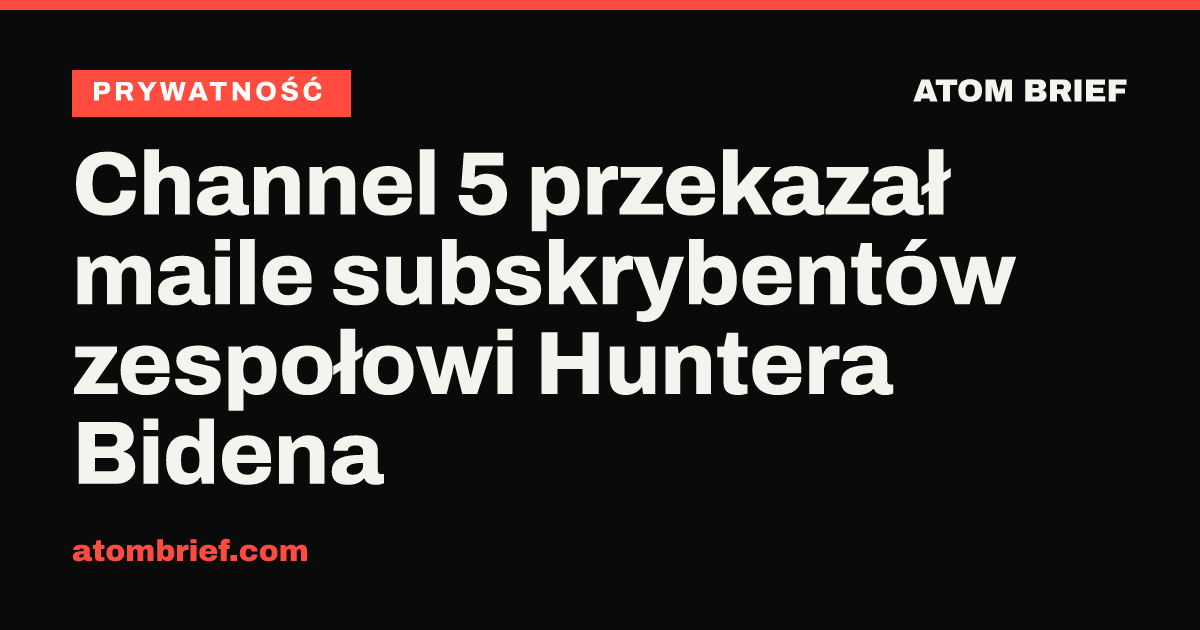 Channel 5 przekazał maile subskrybentów zespołowi Huntera Bidena