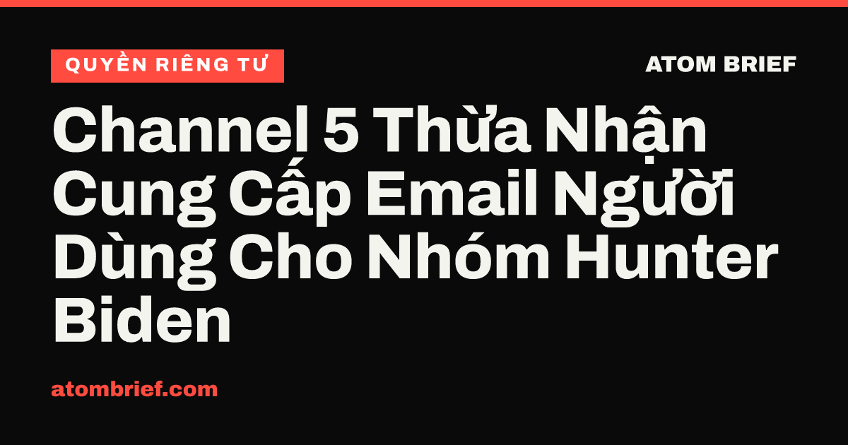 Channel 5 Thừa Nhận Cung Cấp Email Người Dùng Cho Nhóm Hunter Biden