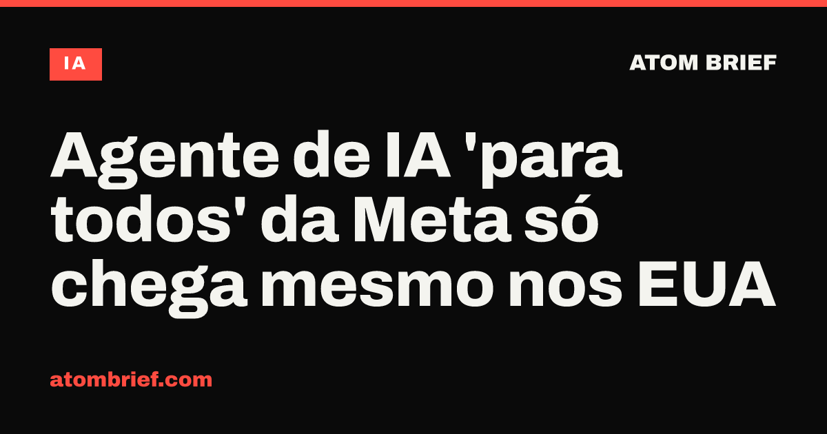 Agente de IA 'para todos' da Meta só chega mesmo nos EUA