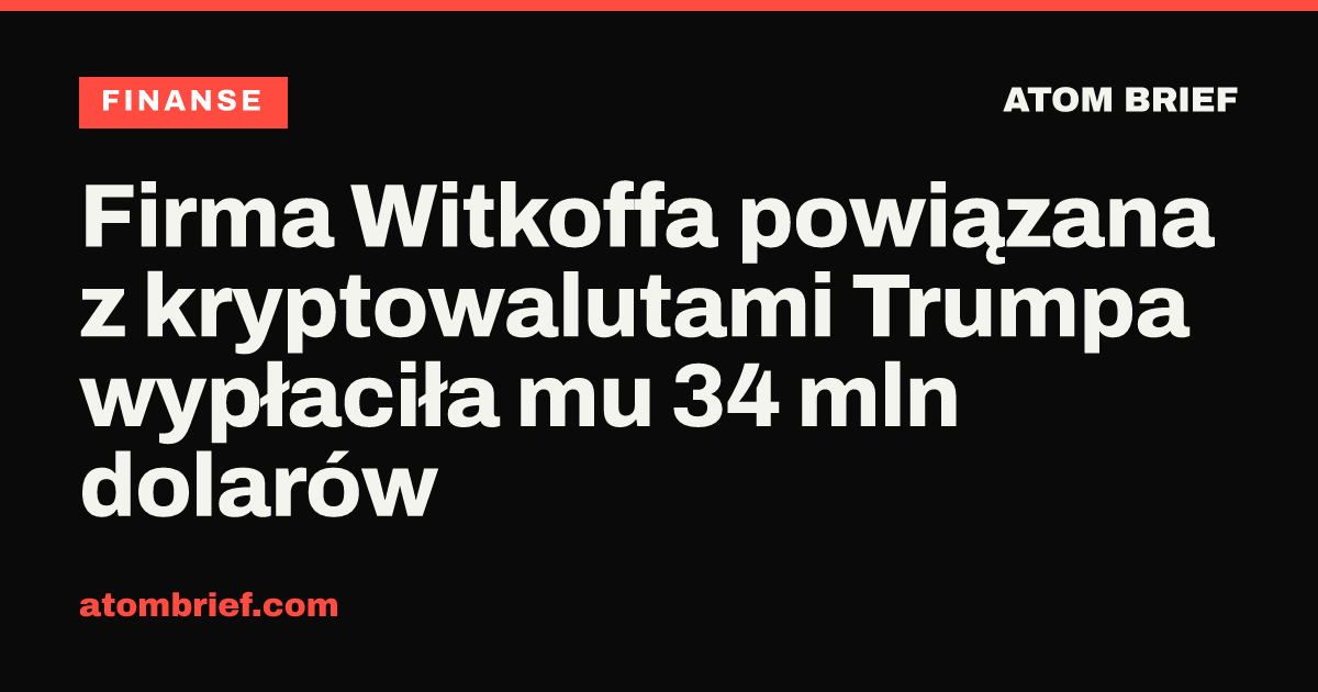 Firma Witkoffa powiązana z kryptowalutami Trumpa wypłaciła mu 34 mln dolarów