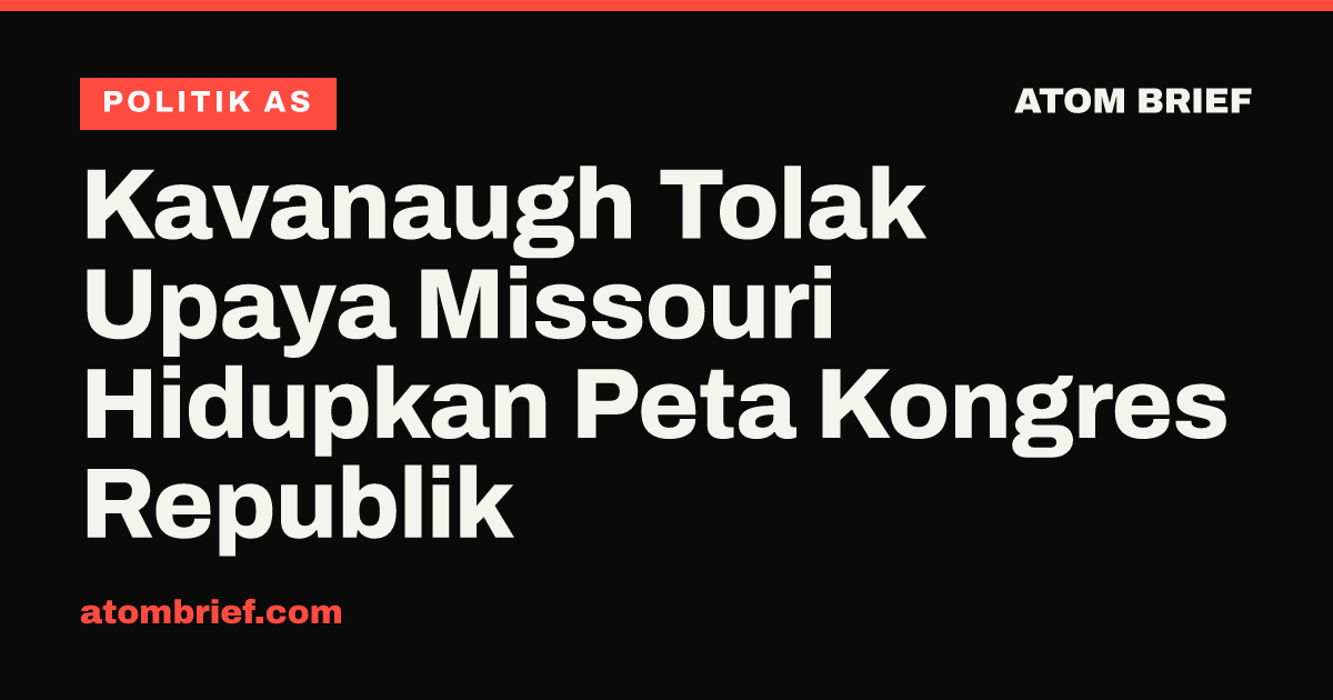 Kavanaugh Tolak Upaya Missouri Hidupkan Peta Kongres Republik