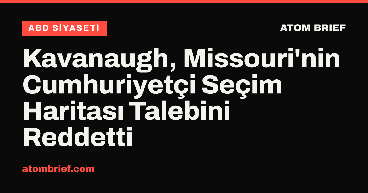 Kavanaugh, Missouri'nin Cumhuriyetçi Seçim Haritası Talebini Reddetti