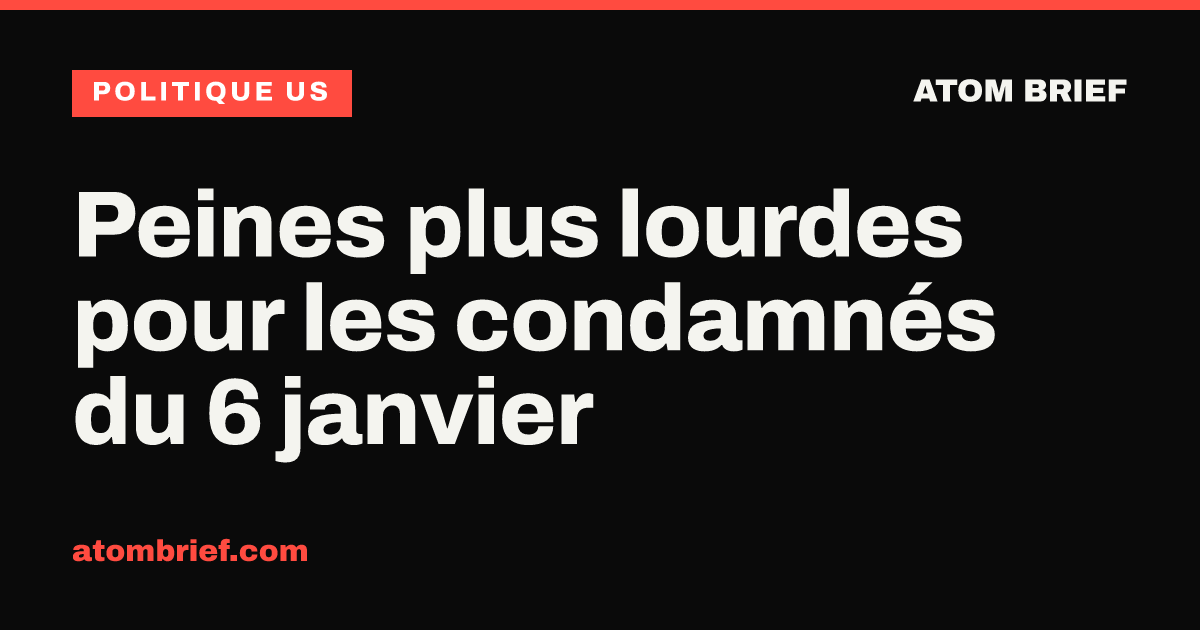 Peines plus lourdes pour les condamnés du 6 janvier