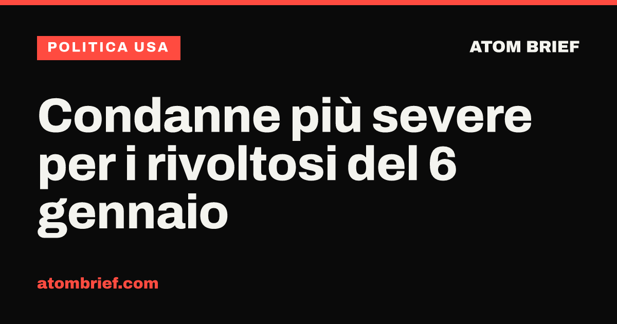 Condanne più severe per i rivoltosi del 6 gennaio
