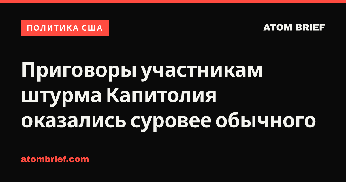 Приговоры участникам штурма Капитолия оказались суровее обычного