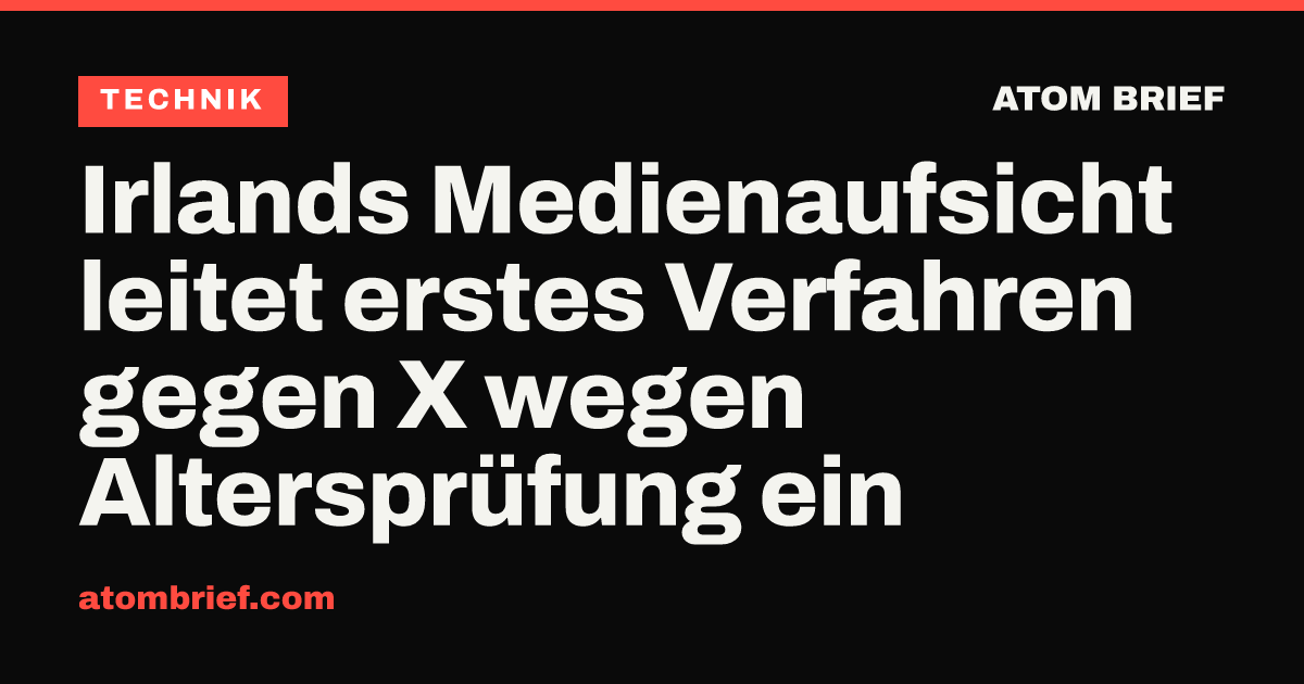 Irlands Medienaufsicht leitet erstes Verfahren gegen X wegen Altersprüfung ein