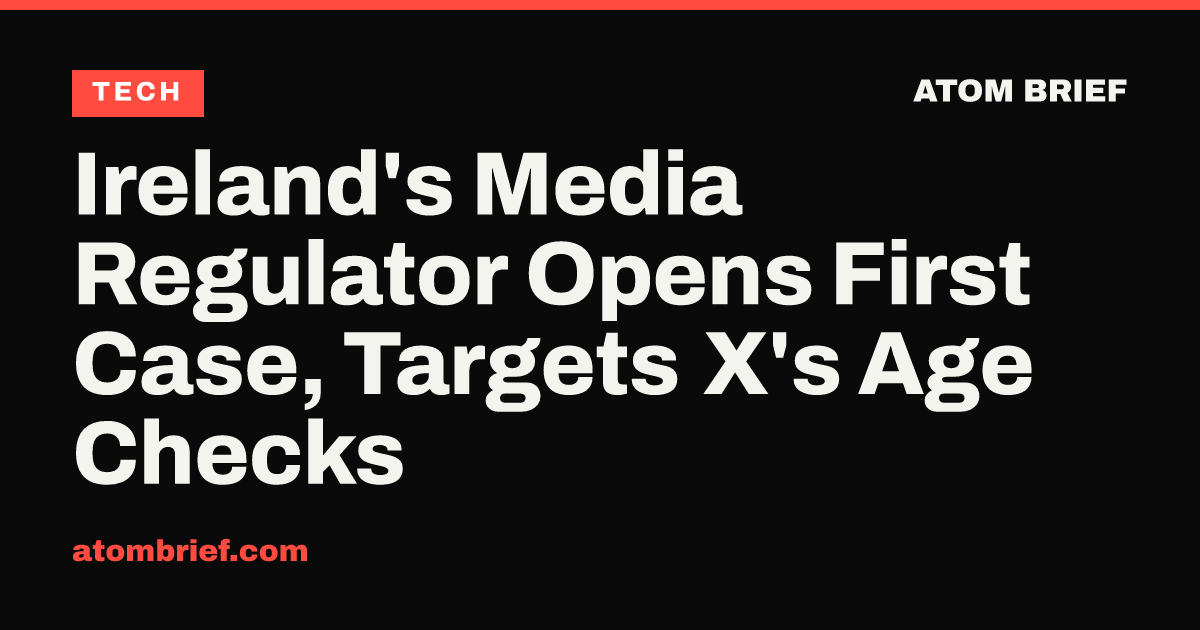 Ireland's Media Regulator Opens First Case, Targets X's Age Checks