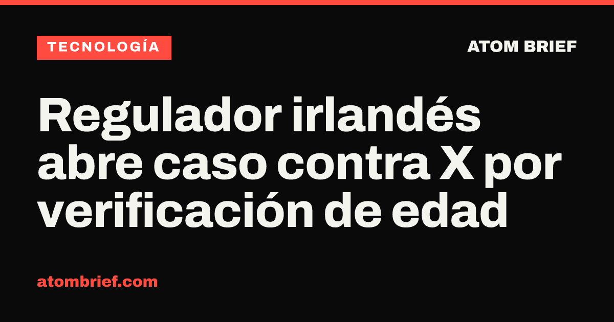 Regulador irlandés abre caso contra X por verificación de edad