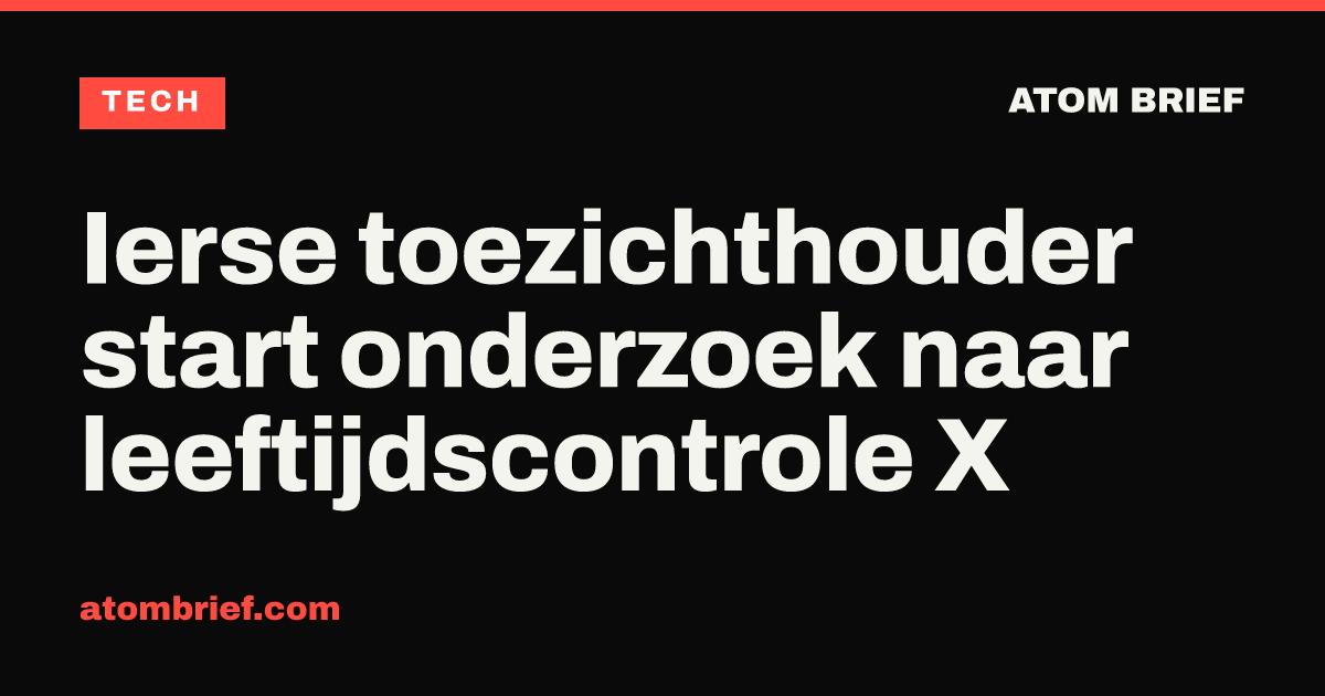 Ierse toezichthouder start onderzoek naar leeftijdscontrole X
