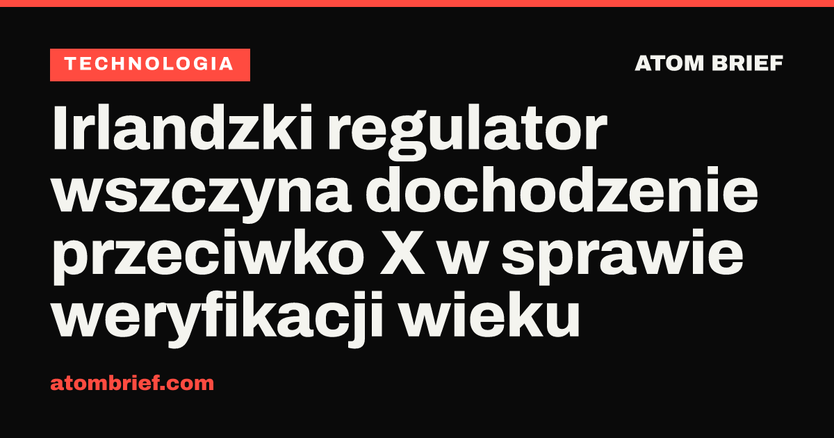 Irlandzki regulator wszczyna dochodzenie przeciwko X w sprawie weryfikacji wieku