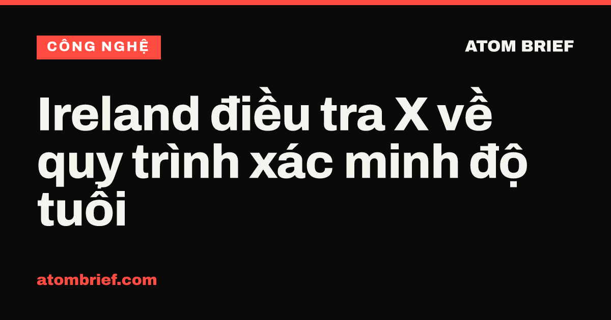Ireland điều tra X về quy trình xác minh độ tuổi