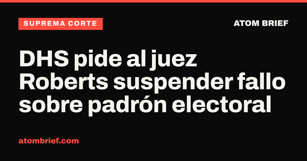 DHS pide al juez Roberts suspender fallo sobre padrón electoral