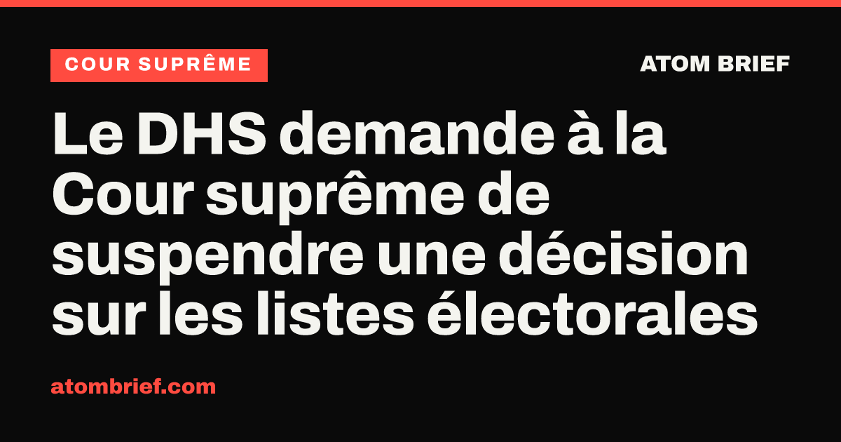 Le DHS demande à la Cour suprême de suspendre une décision sur les listes électorales