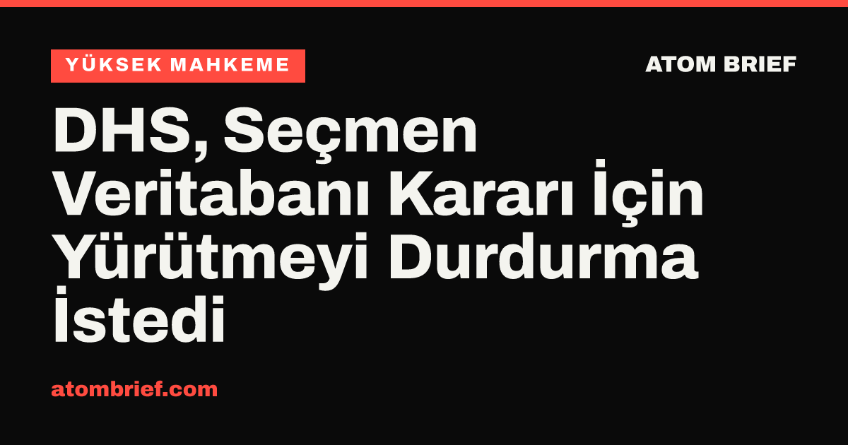 DHS, Seçmen Veritabanı Kararı İçin Yürütmeyi Durdurma İstedi