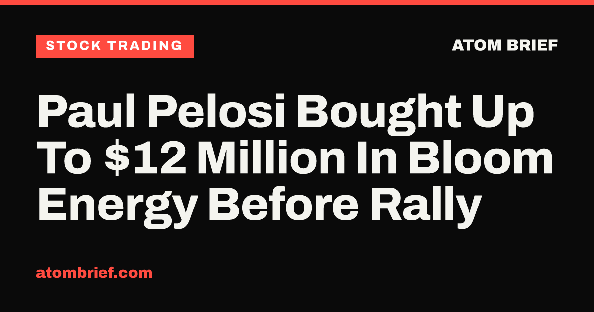 Paul Pelosi Bought Up To $12 Million In Bloom Energy Before Rally