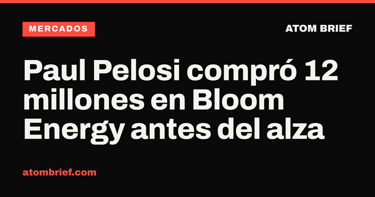 Paul Pelosi compró 12 millones en Bloom Energy antes del alza