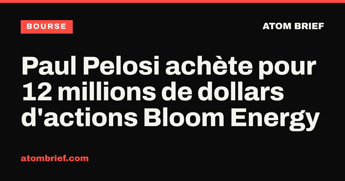 Paul Pelosi achète pour 12 millions de dollars d'actions Bloom Energy