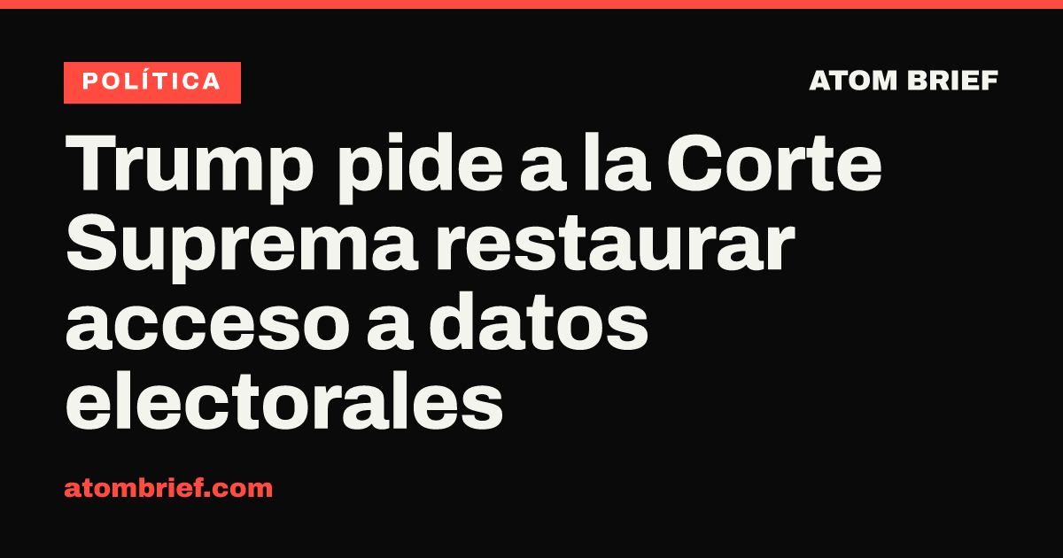 Trump pide a la Corte Suprema restaurar acceso a datos electorales