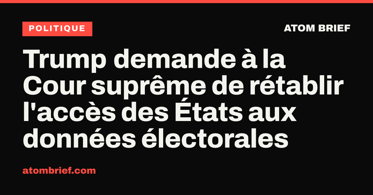 Trump demande à la Cour suprême de rétablir l'accès des États aux données électorales