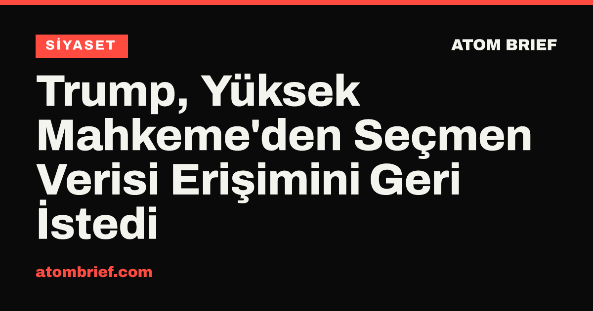 Trump, Yüksek Mahkeme'den Seçmen Verisi Erişimini Geri İstedi