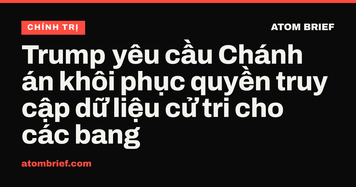 Trump yêu cầu Chánh án khôi phục quyền truy cập dữ liệu cử tri cho các bang