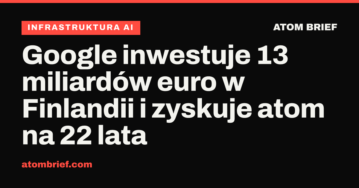 Google inwestuje 13 miliardów euro w Finlandii i zyskuje atom na 22 lata