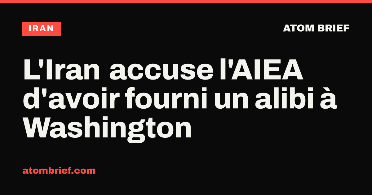 L'Iran accuse l'AIEA d'avoir fourni un alibi à Washington