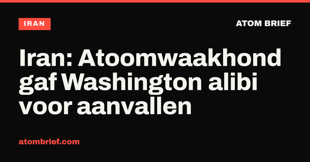 Iran: Atoomwaakhond gaf Washington alibi voor aanvallen
