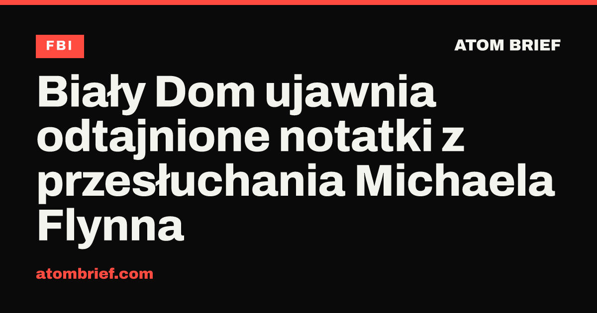Biały Dom ujawnia odtajnione notatki z przesłuchania Michaela Flynna