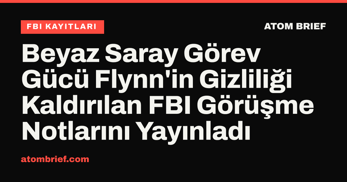 Beyaz Saray Görev Gücü Flynn'in Gizliliği Kaldırılan FBI Görüşme Notlarını Yayınladı