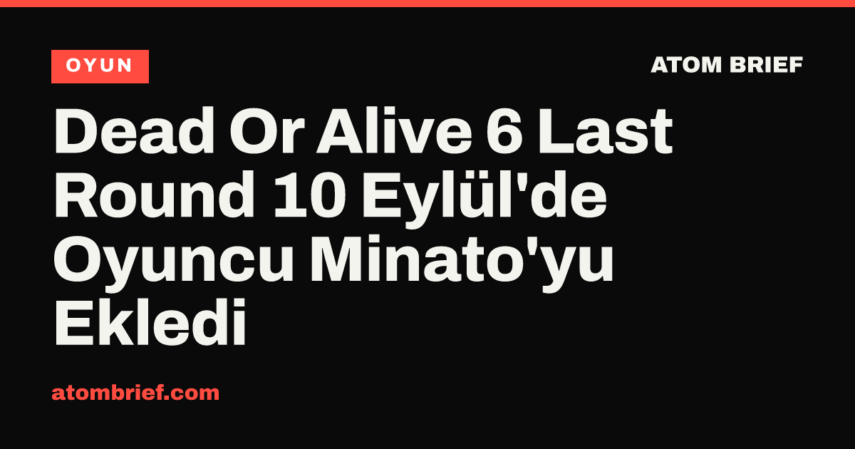 Dead Or Alive 6 Last Round 10 Eylül'de Oyuncu Minato'yu Ekledi
