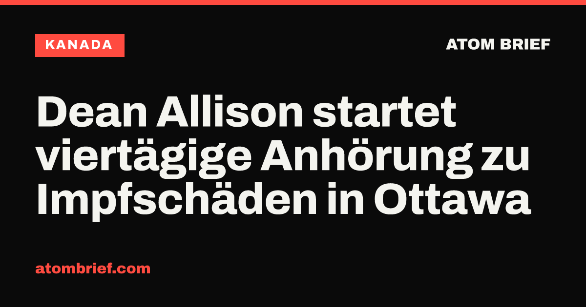 Dean Allison startet viertägige Anhörung zu Impfschäden in Ottawa