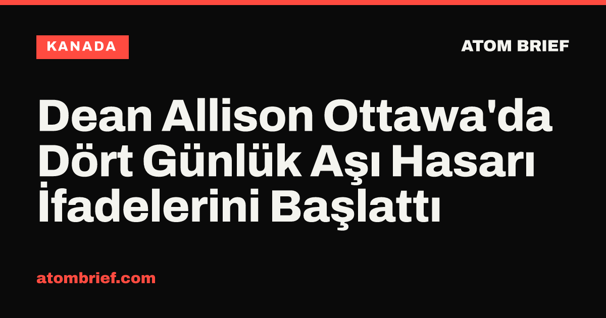 Dean Allison Ottawa'da Dört Günlük Aşı Hasarı İfadelerini Başlattı