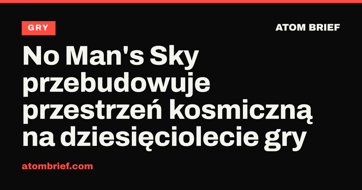 No Man's Sky przebudowuje przestrzeń kosmiczną na dziesięciolecie gry