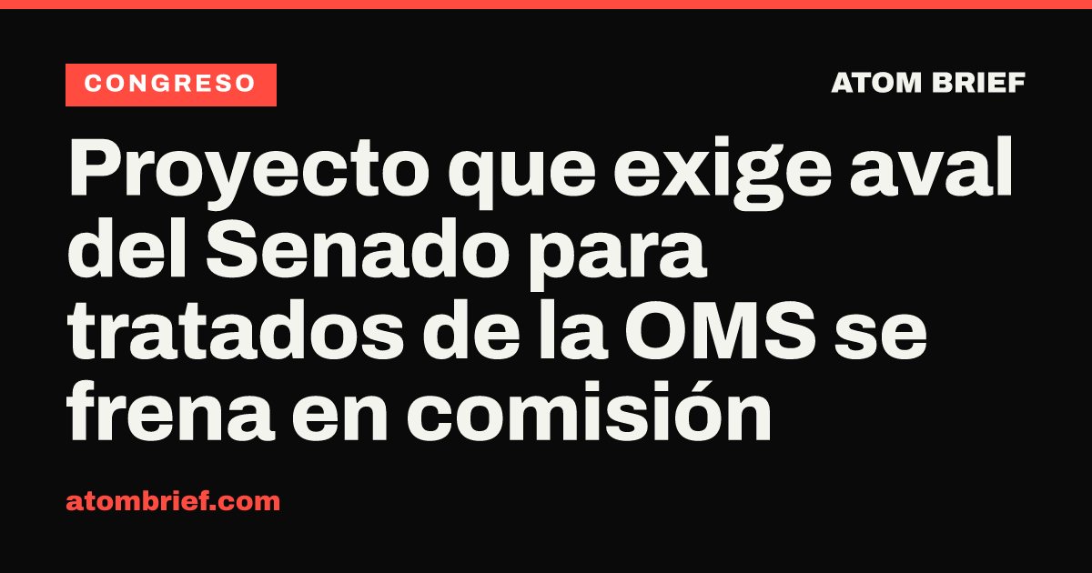 Proyecto que exige aval del Senado para tratados de la OMS se frena en comisión