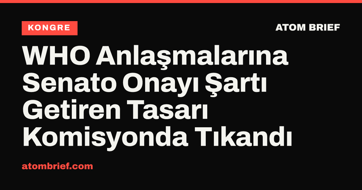 WHO Anlaşmalarına Senato Onayı Şartı Getiren Tasarı Komisyonda Tıkandı