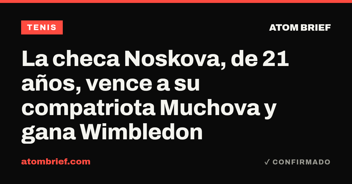 La checa Noskova, de 21 años, vence a su compatriota Muchova y gana Wimbledon