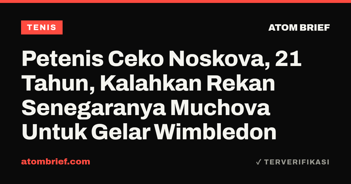 Petenis Ceko Noskova, 21 Tahun, Kalahkan Rekan Senegaranya Muchova Untuk Gelar Wimbledon