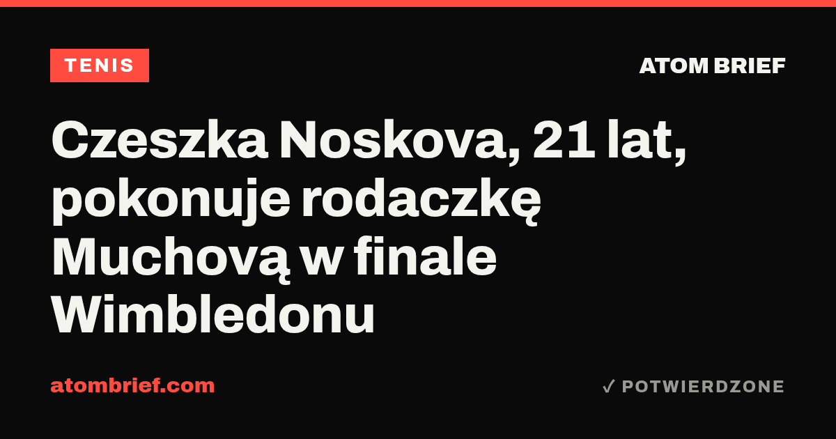 Czeszka Noskova, 21 lat, pokonuje rodaczkę Muchovą w finale Wimbledonu