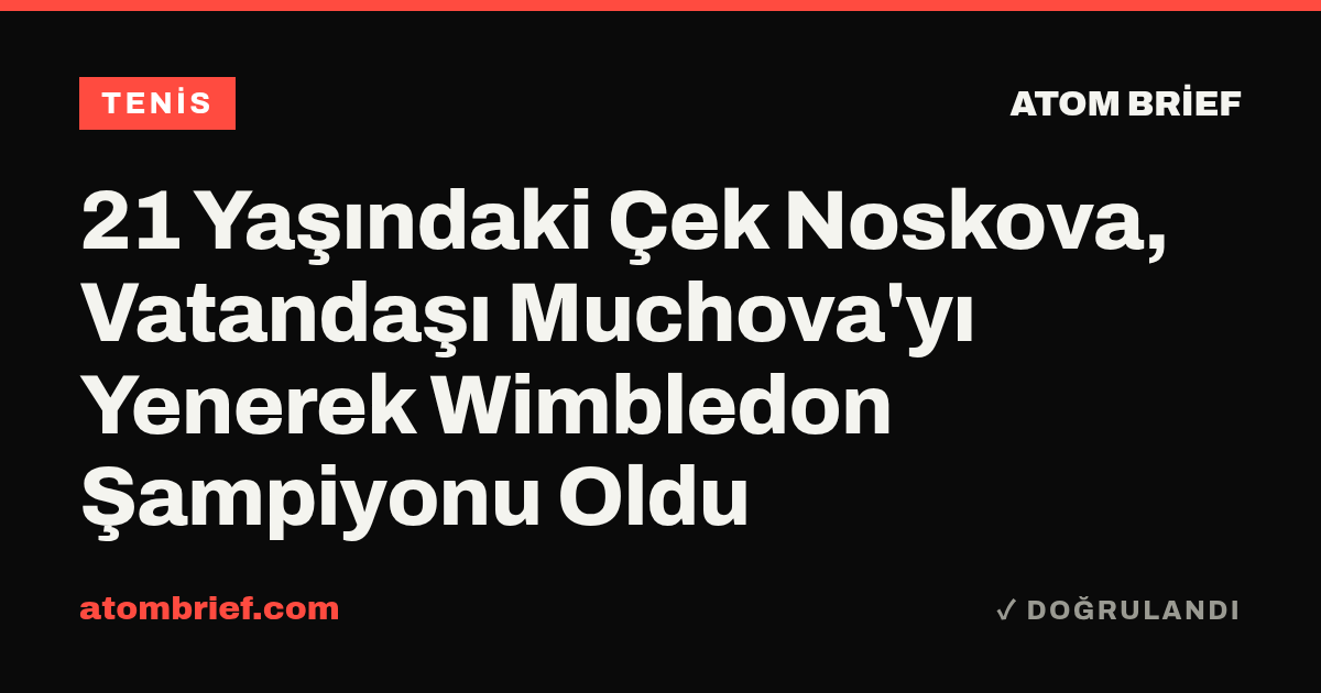 21 Yaşındaki Çek Noskova, Vatandaşı Muchova'yı Yenerek Wimbledon Şampiyonu Oldu