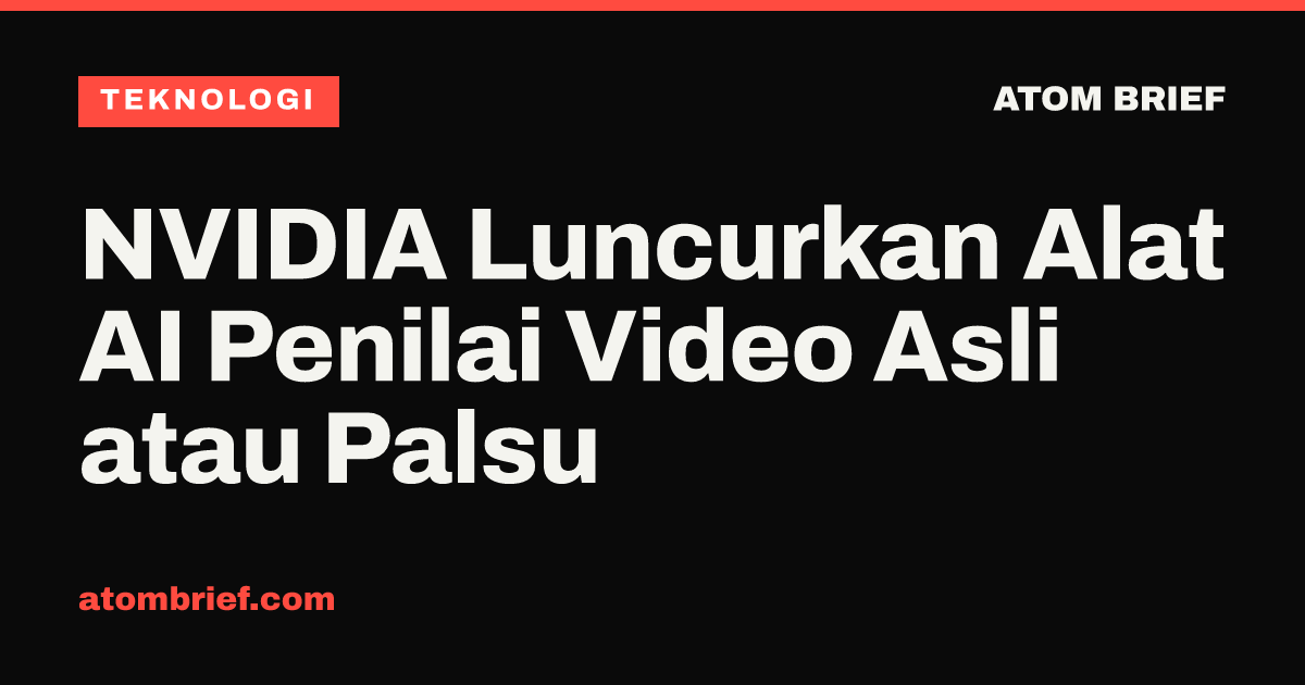 NVIDIA Luncurkan Alat AI Penilai Video Asli atau Palsu