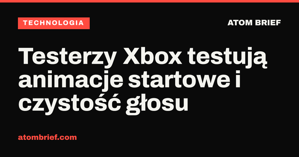 Testerzy Xbox testują animacje startowe i czystość głosu
