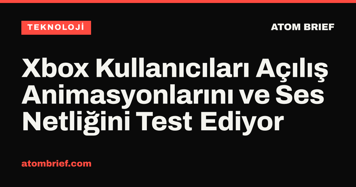 Xbox Kullanıcıları Açılış Animasyonlarını ve Ses Netliğini Test Ediyor