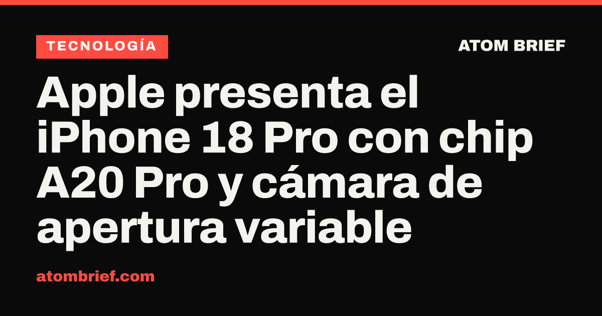Apple presenta el iPhone 18 Pro con chip A20 Pro y cámara de apertura variable