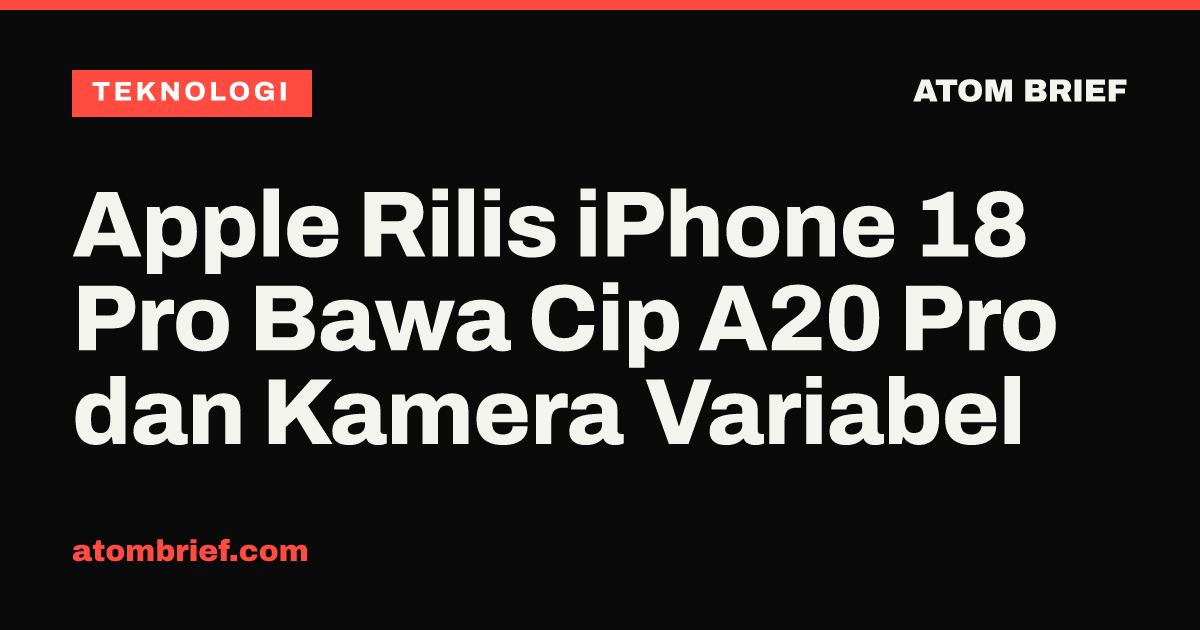 Apple Rilis iPhone 18 Pro Bawa Cip A20 Pro dan Kamera Variabel
