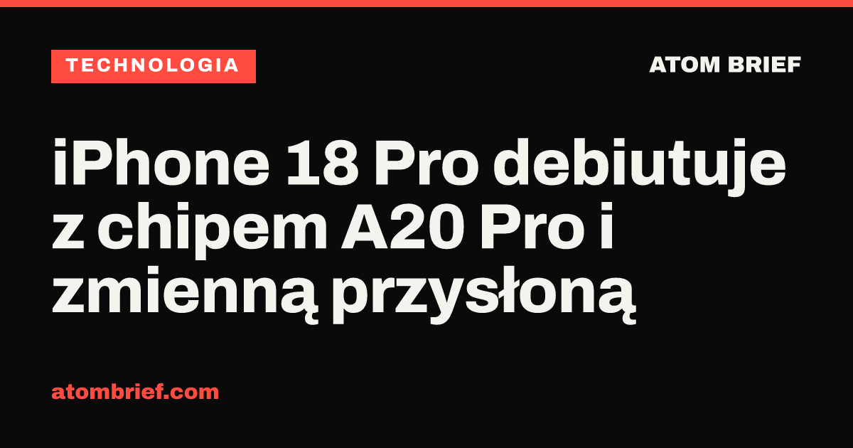 iPhone 18 Pro debiutuje z chipem A20 Pro i zmienną przysłoną